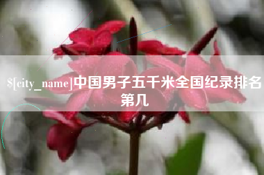 南城中国男子五千米全国纪录排名第几