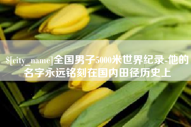 南城全国男子5000米世界纪录-他的名字永远铭刻在国内田径历史上