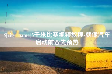 南城5千米比赛视频教程-就像汽车启动前要先预热