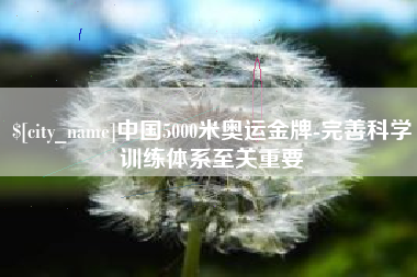 南城中国5000米奥运金牌-完善科学训练体系至关重要