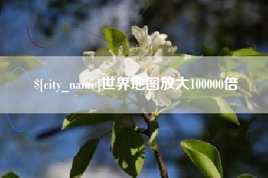 南城世界地图放大100000倍