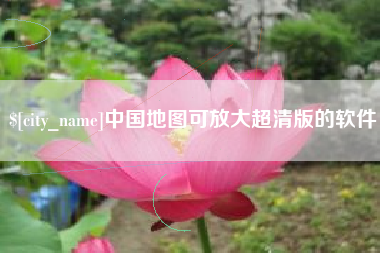 南城中国地图可放大超清版的软件