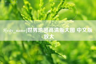 南城世界地图高清版大图 中文版 放大
