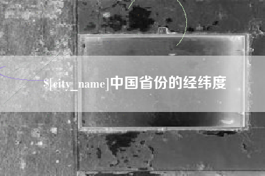 南城中国省份的经纬度