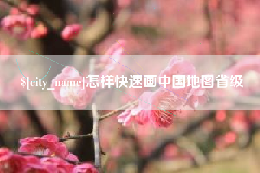 南城怎样快速画中国地图省级