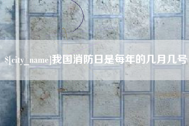 南城我国消防日是每年的几月几号