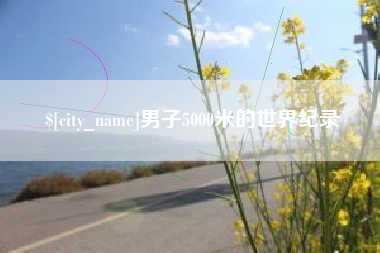 南城男子5000米的世界纪录