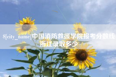 南城中国消防救援学院报考分数线浙江录取多少